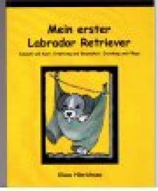 Mein erster Labrador Retriever. Auswahl und Kauf, Ernährung und Gesundheit, Erziehung und Plfege. Mein erster Labrador Retriever. Auswahl und Kauf, Ernährung und Gesundheit, Erziehung und Plfege.