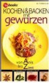 Kochen & Backen mit Gewürzen. Von Anis bis Zimt. Kochen & Backen mit Gewürzen. Von Anis bis Zimt.
