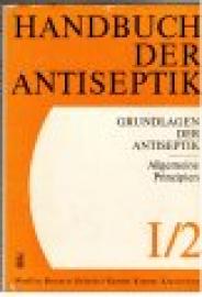 Handbuch der Antiseptik. Grundlagen der Antiseptik. Allgemeine Prinzipien I 2 Handbuch der Antiseptik. Grundlagen der Antiseptik. Allgemeine Prinzipien I 2