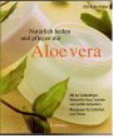 Natürlich heilen und pflegen mit Aloe vera. Natürlich heilen und pflegen mit Aloe vera.