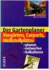 Der Gartenplaner. Vorgärten, Carports, Müllstellplätze. Planen, entwerfen, kalkulieren. Der Gartenplaner. Vorgärten, Carports, Müllstellplätze. Planen, entwerfen, kalkulieren.