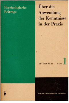 Psychologische Beiträge. Abteilung II, Heft 1: Über die Anwendung der Kenntnisse in der Praxis. Psychologische Beiträge. Abteilung II, Heft 1: Über die Anwendung der Kenntnisse in der Praxis.