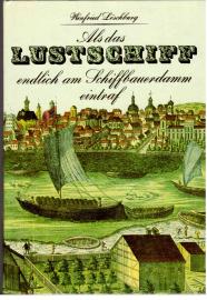 Als das Lustschiff endlich am Schiffbauerdamm eintraf und andere Begebenheiten aus acht Jahrhunderten Berliner Geschichte Als das Lustschiff endlich am Schiffbauerdamm eintraf und andere Begebenheiten aus acht Jahrhunderten Berliner Geschichte