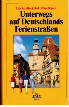 Der Große ADAC Reiseführer. Unterwegs auf Deutschlands Ferienstraßen.