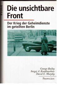 Die unsichtbare Front. Der Krieg der Geheimdienste im geteilten Berlin.