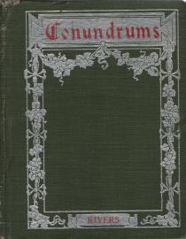Conundrums, riddles and puzzles containing one thousand of the latest and best conundrums, gathered from every conceivable source, and comprising many that are entirely new and original. Conundrums, riddles and puzzles containing one thousand of the latest and best conundrums, gathered from every conceivable source, and comprising many that are entirely new and original.
