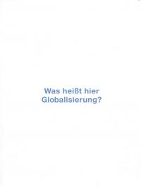 Was heißt hier Globalisierung? Was heißt hier Globalisierung?
