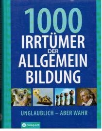1000 Irrtümer der Allgemeinbildung : Unglaublich - aber wahr. 1000 Irrtümer der Allgemeinbildung : Unglaublich - aber wahr.