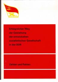 Erfolgreicher Weg der Gestaltung der entwickelten sozialistischen Gesellschaft in der DDR : Zahlen und Fakten Erfolgreicher Weg der Gestaltung der entwickelten sozialistischen Gesellschaft in der DDR : Zahlen und Fakten