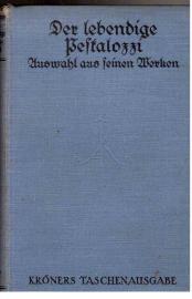 Der lebendige Pestalozzi. Auswahl aus seinen Werken. Der lebendige Pestalozzi. Auswahl aus seinen Werken.
