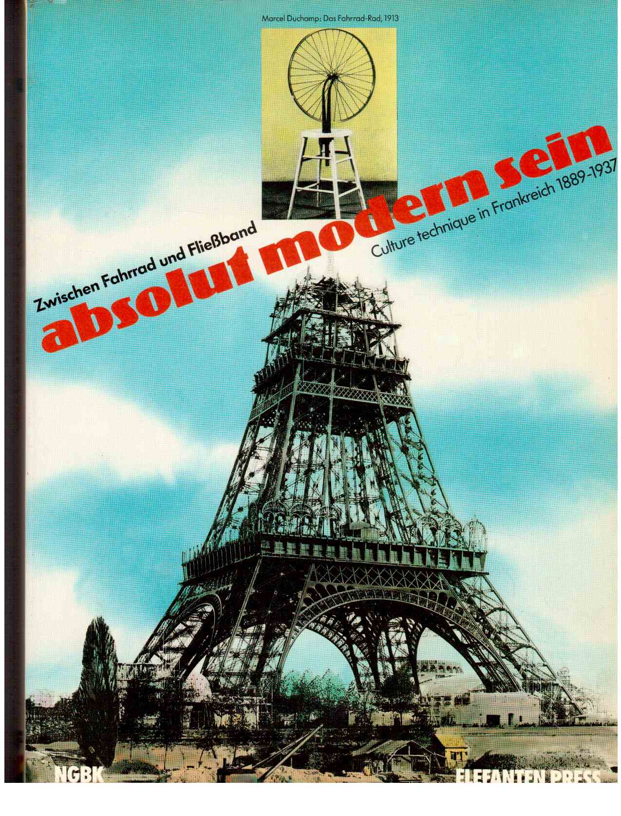 Absolut modern sein : Culture technique in Frankreich 1889-1937. - Zwischen Fahrrad und Fließband. Eine Ausstellung der Neuen Gesellschaft für Bildende Kunst NGBK in den Räumen der Staatlichen Kunsthalle Berlin vom 20.3.-8.5.1986.
