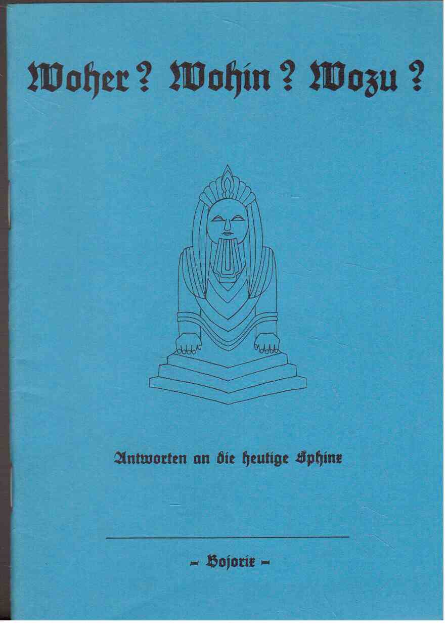 Woher? wohin? wozu? Antworten an die heutige Sphinx Woher? wohin? wozu? Antworten an die heutige Sphinx