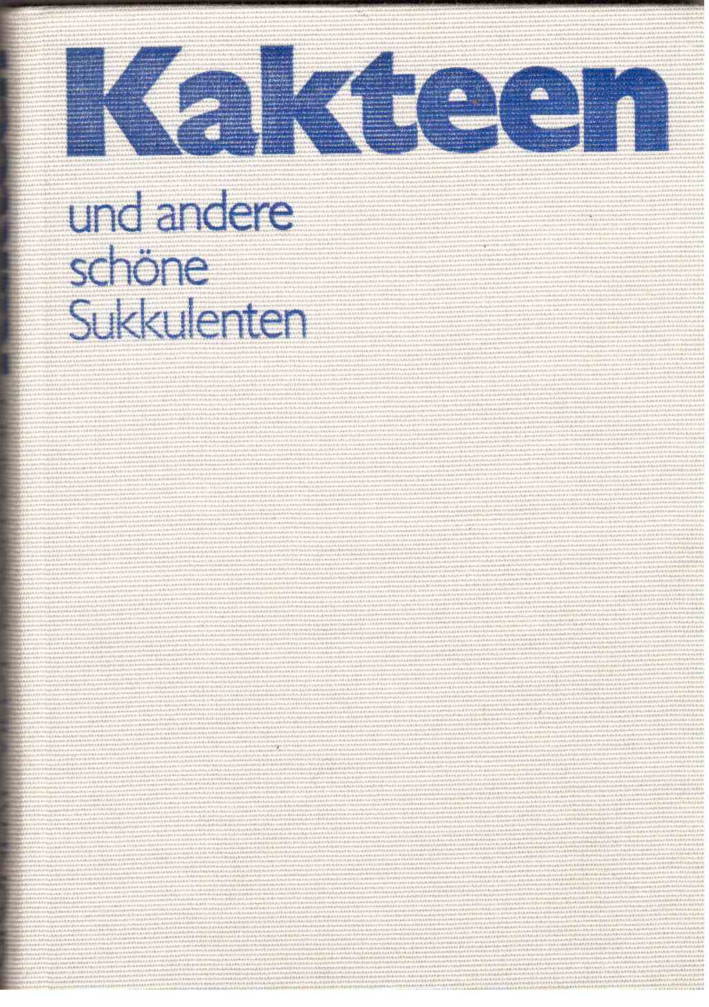 Kakteen und andere schöne Sukkulenten. Mit 74 Farbbildern, 120 Schwarzweißbildern und 59 Zeichnungen im Text Kakteen und andere schöne Sukkulenten. Mit 74 Farbbildern, 120 Schwarzweißbildern und 59 Zeichnungen im Text