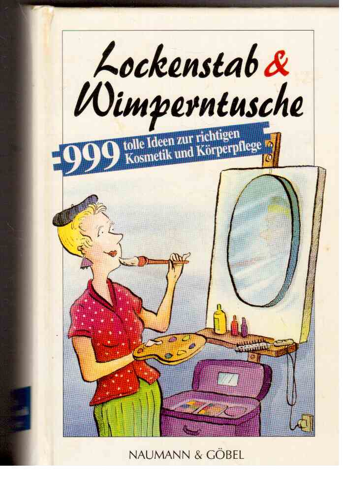 Lockenstab & Wimperntusche : 999 tolle Ideen zur richtigen Kosmetik und Körperpflege Lockenstab & Wimperntusche : 999 tolle Ideen zur richtigen Kosmetik und Körperpflege