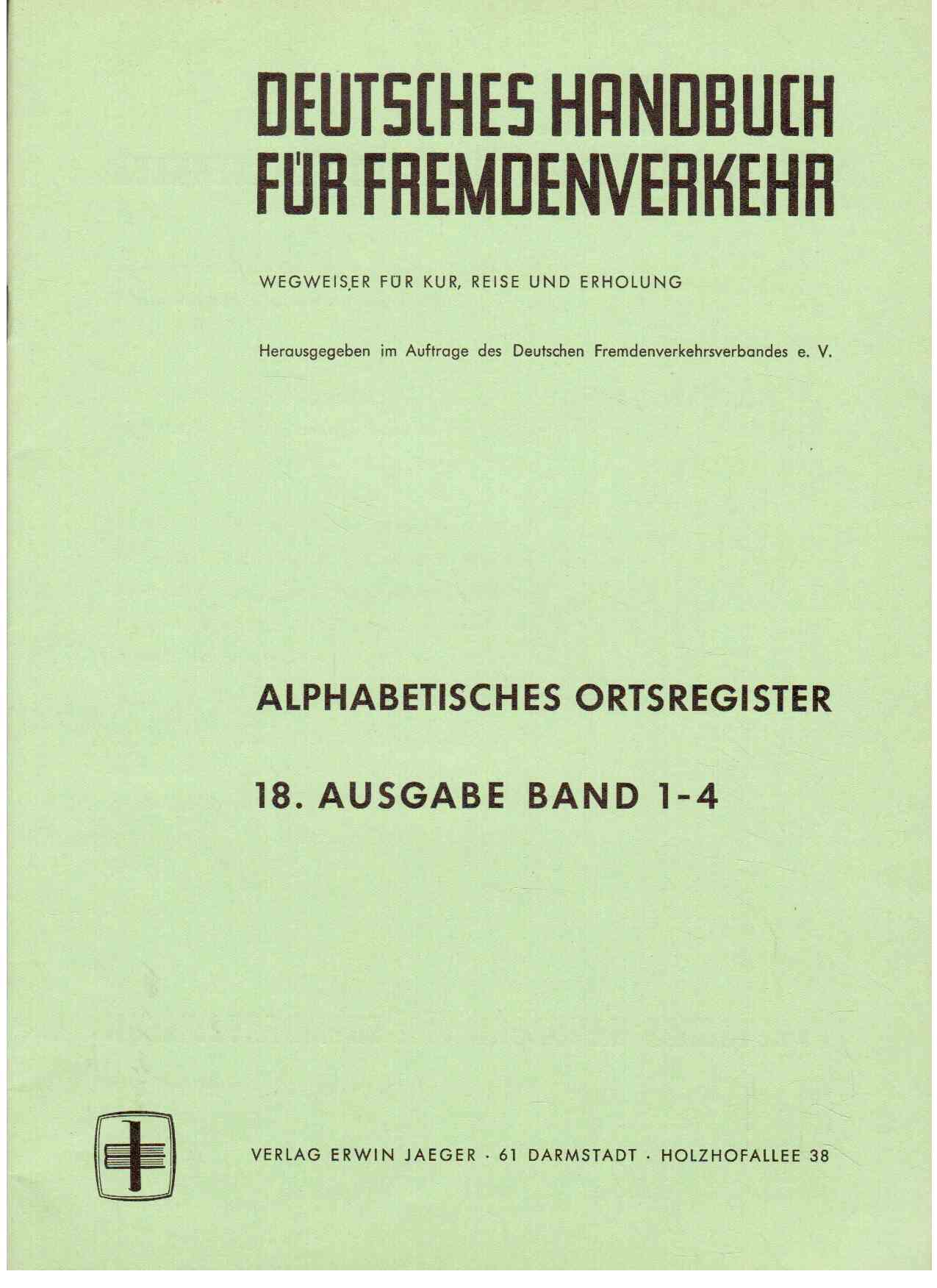 Deutsches Handbuch für Fremdenverkehr : Wegweiser für Kur, Reise und Erholung. Alphabetisches Ortsregister. 18. Ausgabe Deutsches Handbuch für Fremdenverkehr : Wegweiser für Kur, Reise und Erholung. Alphabetisches Ortsregister. 18. Ausgabe