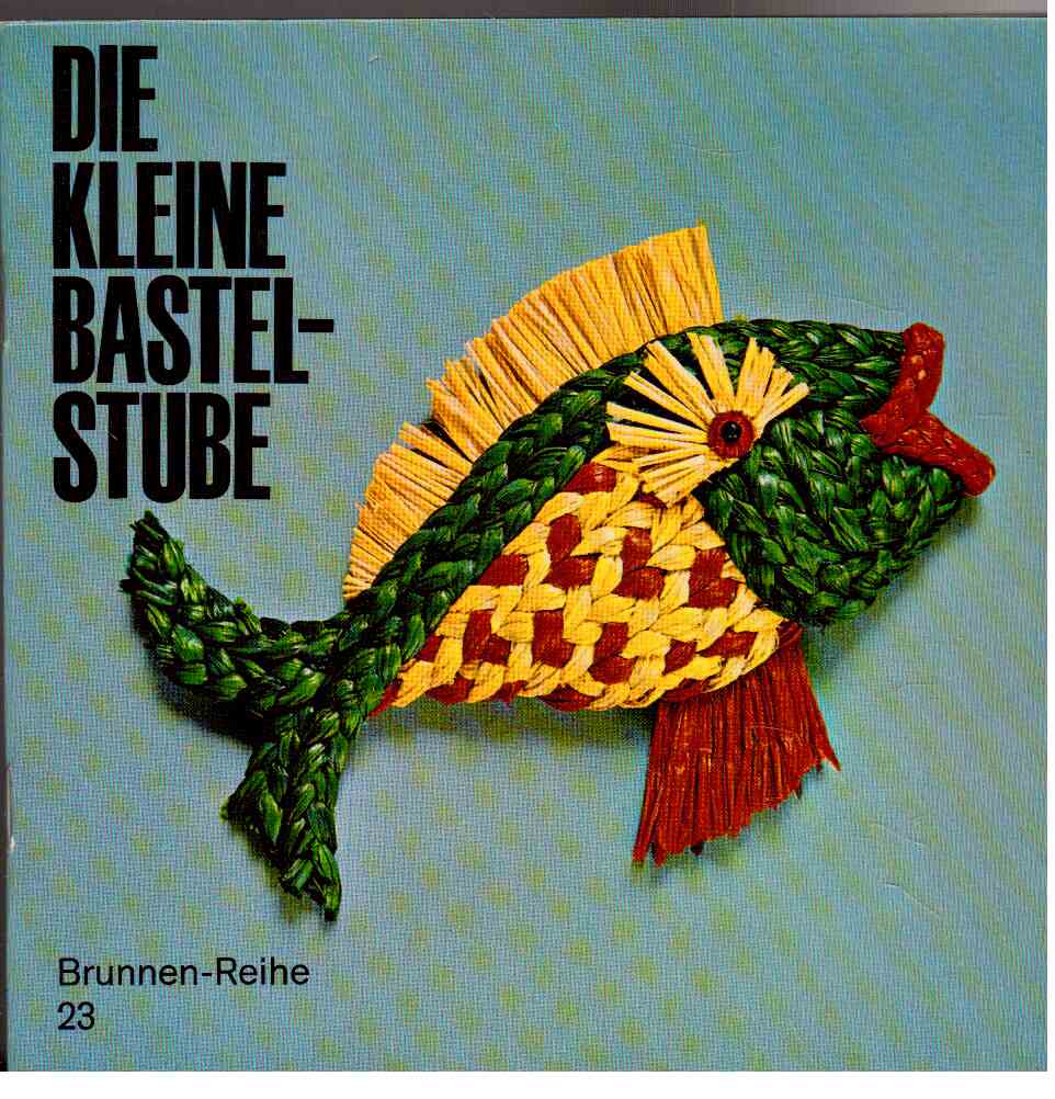 Die kleine Bastelstube : Nützliches u. Dekoratives aus einfachem Material.