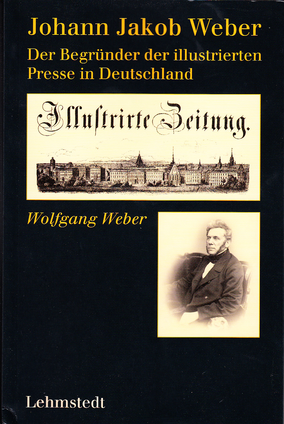 Johann Jakob Weber : Der Begründer der illustrierten Presse in Deutschland. Johann Jakob Weber : Der Begründer der illustrierten Presse in Deutschland.