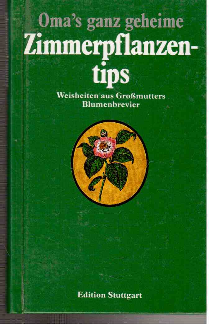 Omas ganz geheime Zimmerpflanzentips : Weisheiten aus Großmutters Blumenbrevier Omas ganz geheime Zimmerpflanzentips : Weisheiten aus Großmutters Blumenbrevier