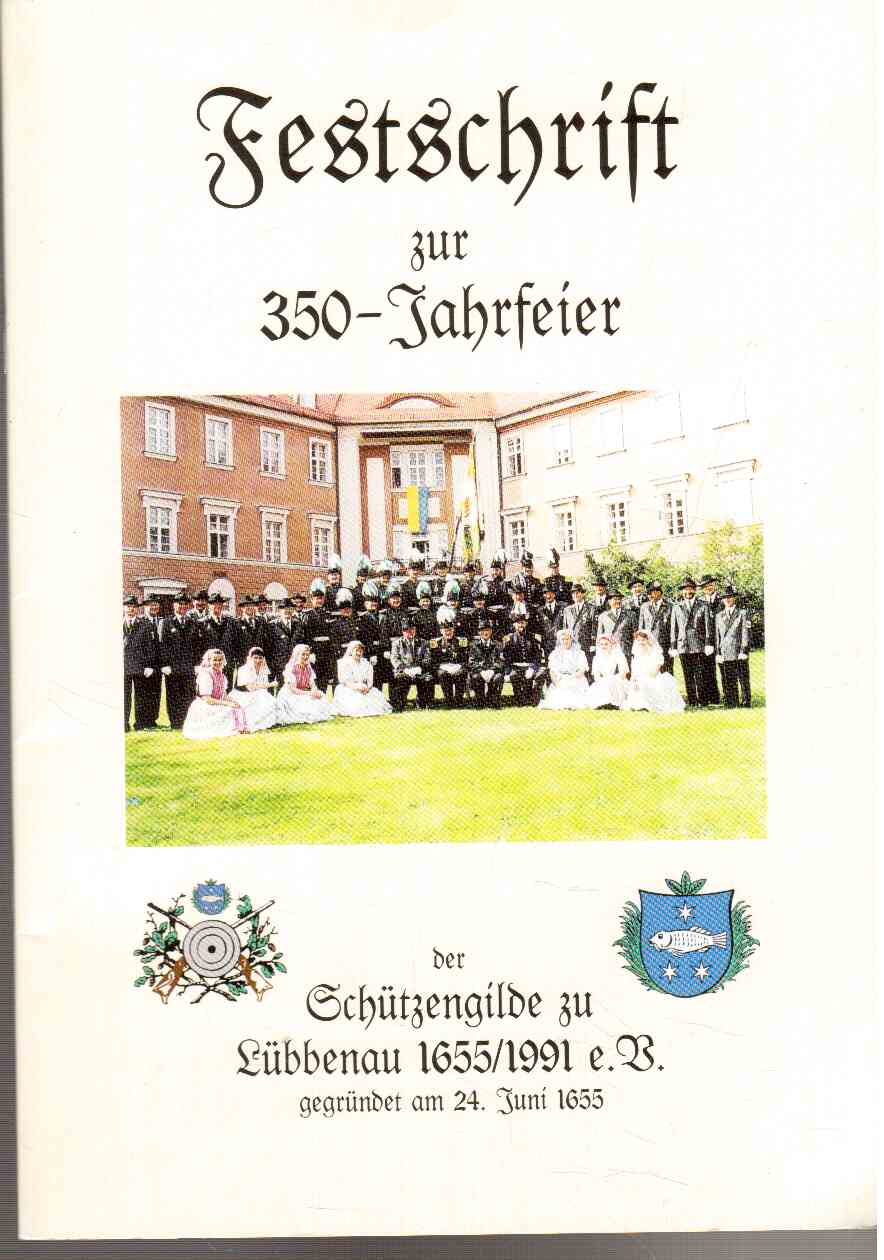 Festschrift zur 350-Jahrfeier der Schützengilde zur Lübbenau 1655.1991 e.V. gegründet am 24. Juni 1655 Festschrift zur 350-Jahrfeier der Schützengilde zur Lübbenau 1655.1991 e.V. gegründet am 24. Juni 1655