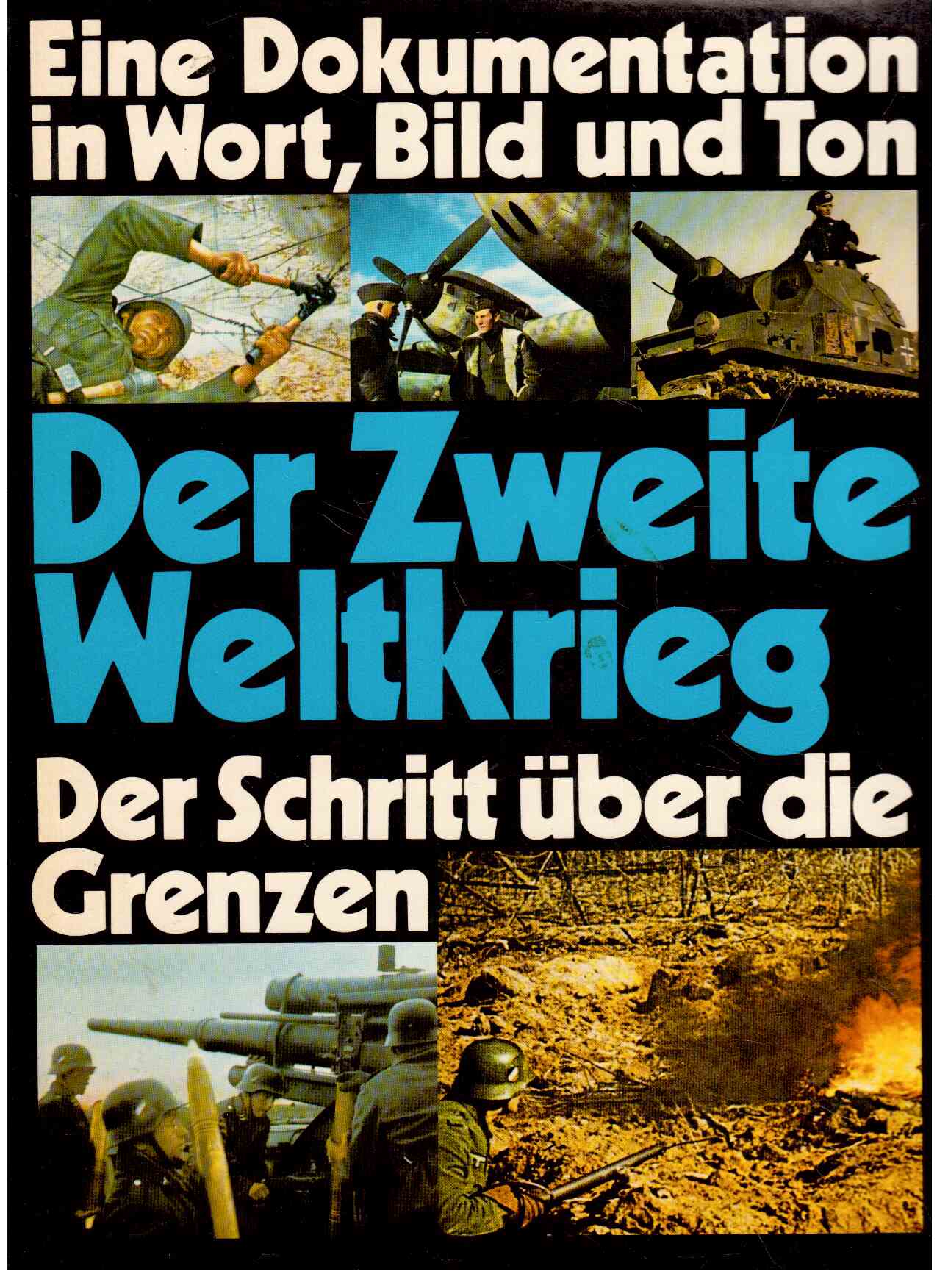 Der Zweite Weltkrieg : Der Schritt über die Grenzen. Eine historische Collage über den erregendsten Abschnitt deutscher Geschichte in Wort, Bild und Ton 1938-1941. Band 2 Der Zweite Weltkrieg : Der Schritt über die Grenzen. Eine historische Collage über den erregendsten Abschnitt deutscher Geschichte in Wort, Bild und Ton 1938-1941. Band 2