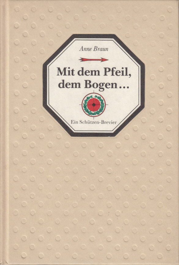 Mit dem Pfeil, dem Bogen.... Ein Schützen-Brevier.