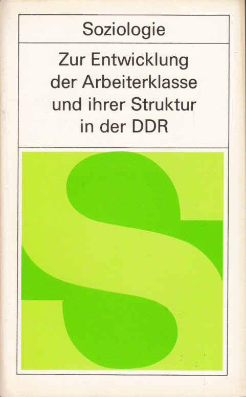 Zur Entwicklung der Arbeiterklasse und ihrer Struktur in der DDR Zur Entwicklung der Arbeiterklasse und ihrer Struktur in der DDR