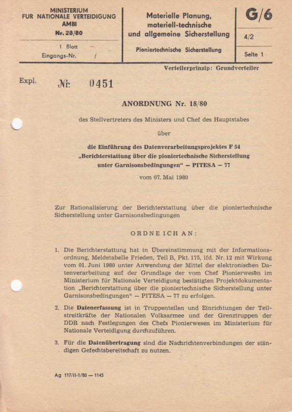 Anordnung Nr. 18(1980) über die Einführung des Datenverarbeitungsprojektes F 54 Berichterstattung über die pioniertechnische Sicherstellung unter Garnisonsbedingungen (PITESA 77) Anordnung Nr. 18(1980) über die Einführung des Datenverarbeitungsprojektes F 54 Berichterstattung über die pioniertechnische Sicherstellung unter Garnisonsbedingungen (PITESA 77)