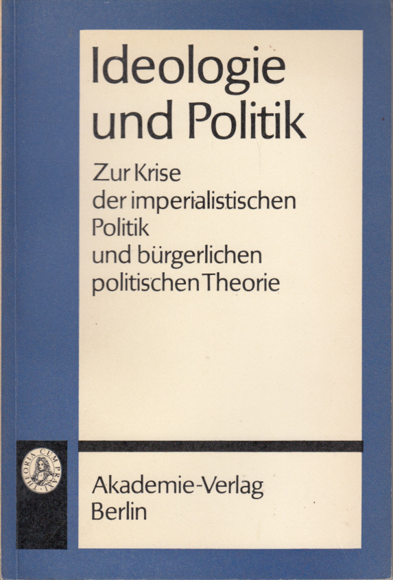Ideologie und Politik. Zur Krise der imperialistischen Politik und bürgerlichen politischen Theorie. Ideologie und Politik. Zur Krise der imperialistischen Politik und bürgerlichen politischen Theorie.