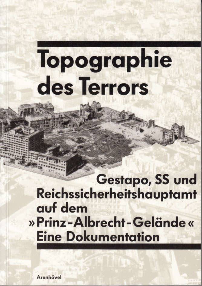 Topographie des Terrors. Gestapo,SS und Reichssicherheitshauptamt auf dem -Prinz-Albrecht-Gelände-. Eine Dokumentation. Topographie des Terrors. Gestapo,SS und Reichssicherheitshauptamt auf dem -Prinz-Albrecht-Gelände-. Eine Dokumentation.
