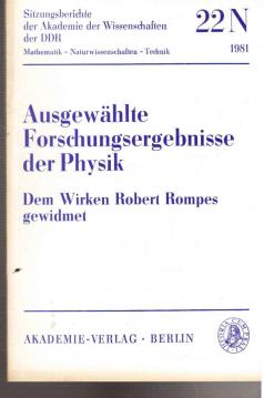 Ausgewählte Forschungsergebnisse der Physik. Dem Wirken Robert Rompes gewidmet Ausgewählte Forschungsergebnisse der Physik. Dem Wirken Robert Rompes gewidmet