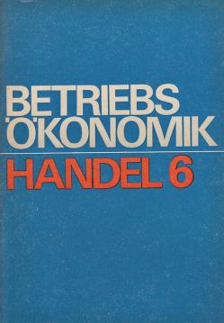 Betriebsökonomik Handel, Teil 6: Die Finanzwirtschaft der sozialistischen Handelsbetriebe Betriebsökonomik Handel, Teil 6: Die Finanzwirtschaft der sozialistischen Handelsbetriebe