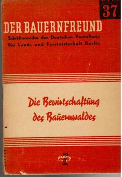 Der Bauernfreund Heft 37: Die Bewirtschaftung des Bauernwaldes Der Bauernfreund Heft 37: Die Bewirtschaftung des Bauernwaldes