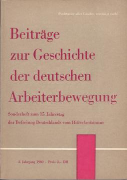 Beiträge zur Geschichte der deutschen Arbeiterbewegung. Sonderheft zum 15. Jahrestag der Befreiung Deutschlands vom Hitlerfaschismus Beiträge zur Geschichte der deutschen Arbeiterbewegung. Sonderheft zum 15. Jahrestag der Befreiung Deutschlands vom Hitlerfaschismus