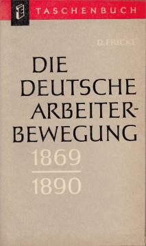 Die deutsche Arbeiterbewegung 1869 - 1890. Ihre Organisation und Tätigkeit Die deutsche Arbeiterbewegung 1869 - 1890. Ihre Organisation und Tätigkeit
