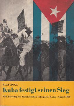 Kuba festigt seinen Sieg : Bericht d. Nationalkomitees an d. 8. Parteitag d. Sozialistischen Volkspartei Kubas, Havanna, 16. bis 21. August 1960 Kuba festigt seinen Sieg : Bericht d. Nationalkomitees an d. 8. Parteitag d. Sozialistischen Volkspartei Kubas, Havanna, 16. bis 21. August 1960