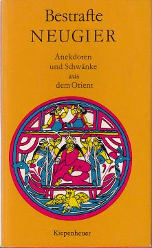 Bestrafte Neugier. Anekdoten und Schwänke aus dem Orient. Ausgewählt aus indischen und persischen Sammlungen des neunzehnten Jahrhunderts.