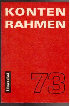 Kontenrahmen 1973 für den zentralgeleiteten und örtlichen sozialistischen Handel mit Erläuterungen und Buchungsanweisungen Kontenrahmen 1973 für den zentralgeleiteten und örtlichen sozialistischen Handel mit Erläuterungen und Buchungsanweisungen