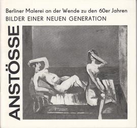 Anstösse. Berliner Malerei an der Wende zu den 60er Jahren. Bilder einer neuen Generation Anstösse. Berliner Malerei an der Wende zu den 60er Jahren. Bilder einer neuen Generation