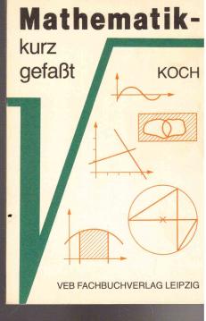Mathematik kurz gefaßt. Ein Hilfsbuch zur Wiederholung und Anwendung der Mathematik, Verfahren und Beispiele