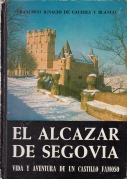 El Alcazar de Segovia: Vida y aventura de un castillo famoso El Alcazar de Segovia: Vida y aventura de un castillo famoso
