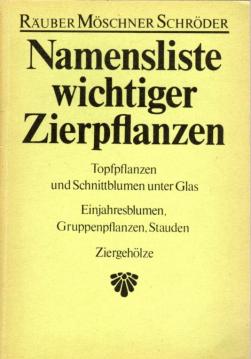 Namensliste wichtiger Zierpflanzen. Topfpflanzen und Schnittblumen unter Glas. Einjahresblumen, Gruppenpflanzen, Stauden. Ziergehölze. Namensliste wichtiger Zierpflanzen. Topfpflanzen und Schnittblumen unter Glas. Einjahresblumen, Gruppenpflanzen, Stauden. Ziergehölze.