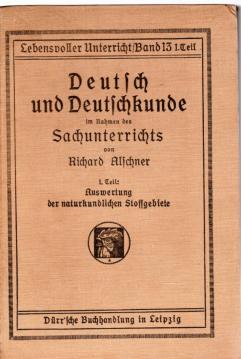 Deutsch und Deutschkunde im Rahmen des Sachunterrichts. Zugleich ein Handbuch der Kulturkunde für Gesamtunterricht und Arbeitsschule. 1. Teil: Auswertung der naturkundlichen Stoffgebiete. … Deutsch und Deutschkunde im Rahmen des Sachunterrichts. Zugleich ein Handbuch der Kulturkunde für Gesamtunterricht und Arbeitsschule. 1. Teil: Auswertung der naturkundlichen Stoffgebiete. …