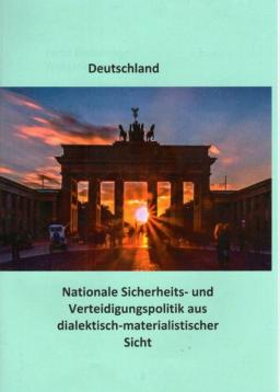Nationale Sicherheits- und Verteidigungspolitik aus dialektisch-materialistischer Sicht : Nicht länger im gefährlichen Sog der Weltmacht USA - hin zu einem kollektiven System für Frieden und Sicherheit in Europa.