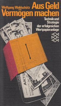 Aus Geld Vermögen machen : Technik und Strategie der erfolgreichen Wertpapieranlage Aus Geld Vermögen machen : Technik und Strategie der erfolgreichen Wertpapieranlage