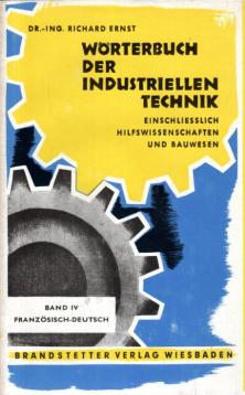 Wörterbuch der industriellen Technik - Einschliesslich Hilfswissenschaften und Bauwesen - Band IV - Französisch - Deutsch Wörterbuch der industriellen Technik - Einschliesslich Hilfswissenschaften und Bauwesen - Band IV - Französisch - Deutsch