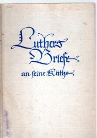 Luthers Briefe an seine Käthe, erläutert von Otto Clemen, Luthers Briefe an seine Käthe, erläutert von Otto Clemen,