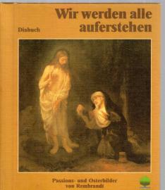 Wir werden alle auferstehen. Passions- und Osterbilder von Rembrandt - Diabuch Wir werden alle auferstehen. Passions- und Osterbilder von Rembrandt - Diabuch