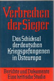 Verbrechen der Sieger. Das Schicksal der deutschen Kriegsgefangenen in Osteuropa. Berichte und Dokumente - Eine kritische Studie