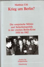 Krieg um Berlin?: Die sowjetische Militär- und Sicherheitspolitik in der zweiten Berlin-Krise 1958 bis 1962. Krieg um Berlin?: Die sowjetische Militär- und Sicherheitspolitik in der zweiten Berlin-Krise 1958 bis 1962.