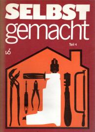 selbst gemacht Teil 4. Zusammenstellung von Beiträgen der Zeitschrift Magazin für Haus und Wohnung selbst gemacht Teil 4. Zusammenstellung von Beiträgen der Zeitschrift Magazin für Haus und Wohnung